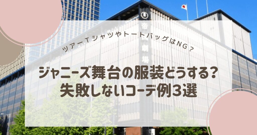 ジャニーズ舞台に着ていく服装を失敗例やマナーもまじえてくわしく解説しています